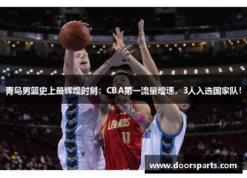 青岛男篮史上最辉煌时刻：CBA第一流量增速，3人入选国家队！