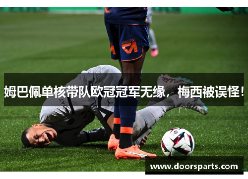 姆巴佩单核带队欧冠冠军无缘，梅西被误怪！